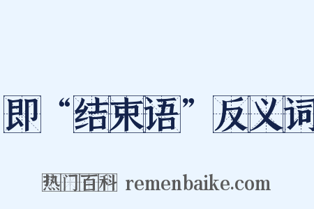 即“结束语”反义词是什么意思的图片